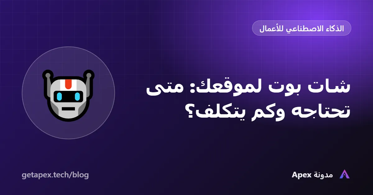 شات بوت لموقعك: متى تحتاجه وكم يتكلف؟