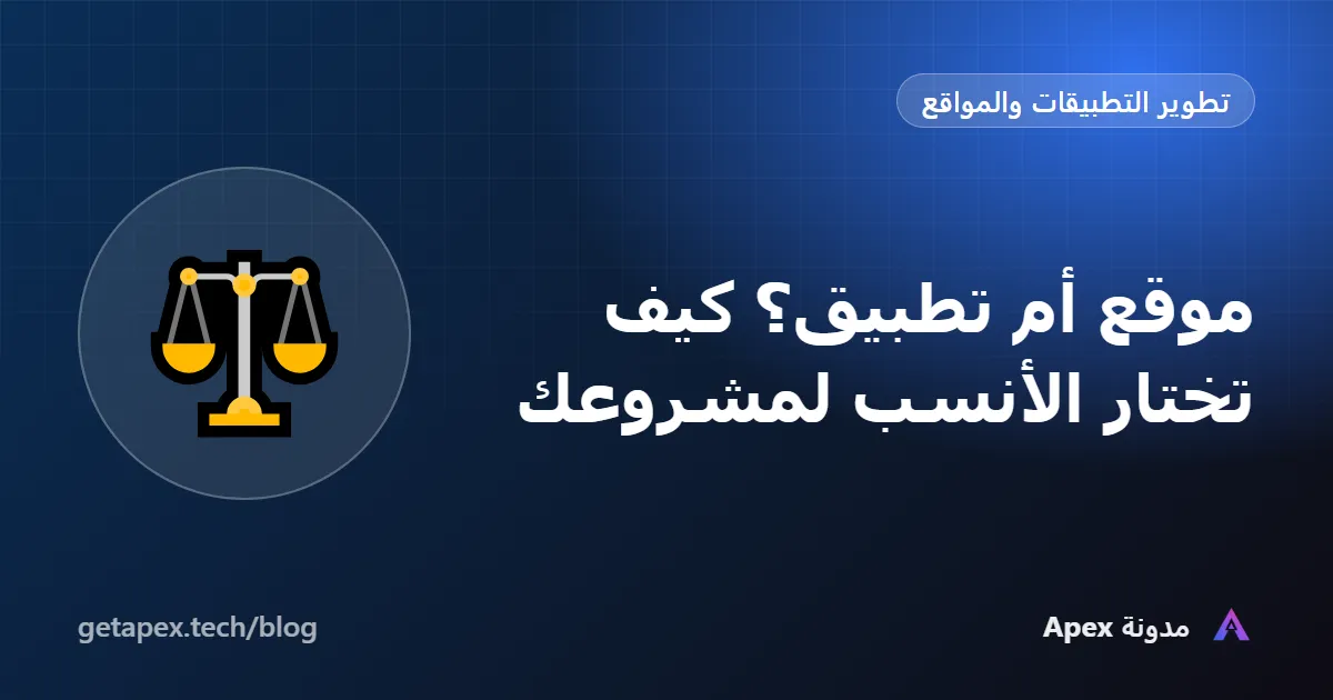 موقع أم تطبيق؟ كيف تختار الأنسب لمشروعك